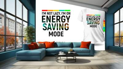 Graphic t-shirt design, I'm Not Lazy, I'm on Energy Saving Mode typography quotes,vector illustration for t-shirt. Wall mural