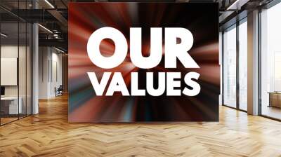 Our Values - the core principles and beliefs that guide the behavior, decisions, and culture of an individual, group, organization, or company, text concept background Wall mural