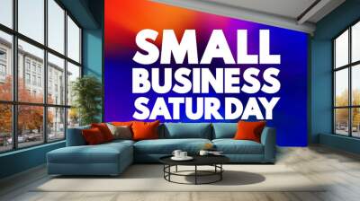 Small Business Saturday - shopping holiday held during the Saturday after Thanksgiving, one of the busiest shopping periods of the year, text concept background Wall mural