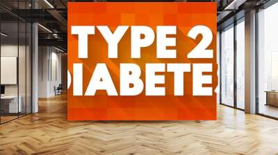 Type 2 diabetes - long-term medical condition in which your body doesn't use insulin properly, resulting in unusual blood sugar levels, text concept background Wall mural