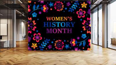 Women's History Month. Text on the black background with flowers. Banner, poster, illustration, greeting card Women s History Month for social media with neon flowers. Wall mural