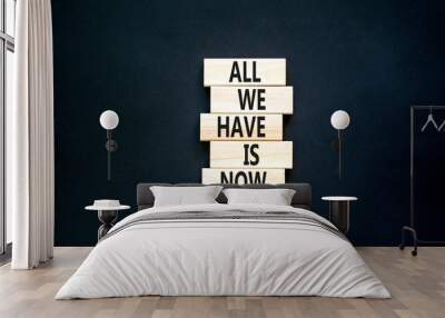 All we have is now symbol. Concept words All we have is now on wooden blocks. Beautiful black table black background. Business, motivational all we have is now concept. Copy space. Wall mural