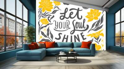 Let your soul shine - inspirational hand written lettering quote. Floral decorative elements, magic hands keeping flower, cosmic, mystic celestial style poster. Feminist women phrase. Trendy linocut Wall mural