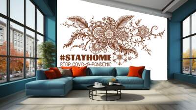 Slogan, hashtag stay home Stop COVID-19-pandemic sign with eastern ethnic style compositions, mehendi, traditional indian henna floral ornament. Vector illustration. Isolated on white background Wall mural