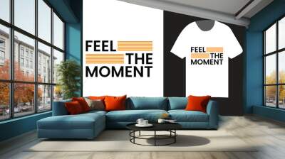 feel the moment typography t shirt design, modern t shirt design template Wall mural