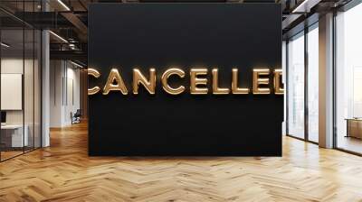 cancelled word gold metallic shiny lettering on plain black background Wall mural