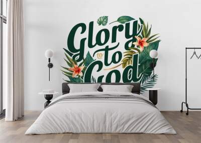 Glory to God lettering with tropical plants leaves and flowers design on plain white background Wall mural