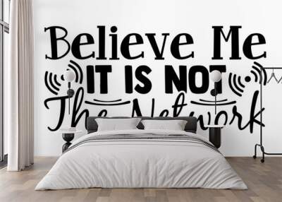 Believe me it is not the network- Engineer t shirts design, Hand drawn lettering phrase, Calligraphy t shirt design, Isolated on white background, svg Files for Cutting Cricut, Silhouette, EPS 10 Wall mural