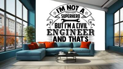 I'm not a superhero but I'm a civil engineer and that's close enough- Engineer t shirts design, Hand drawn lettering phrase, Calligraphy t shirt design, Isolated on white background, svg Files Wall mural