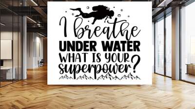 I breathe under water what is your superpower?- Scuba Diving t shirts Conceptual handwritten phrase. Calligraphic Text, Vector illustration for housewarming banners, posters, cards, Flyer, T shirt Wall mural