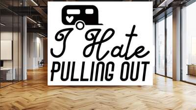 I hate pulling out- Camping t shirts design, Hand drawn lettering phrase, Calligraphy t shirt design, Isolated on white background, svg Files for Cutting Cricut and Silhouette, EPS 10 Wall mural