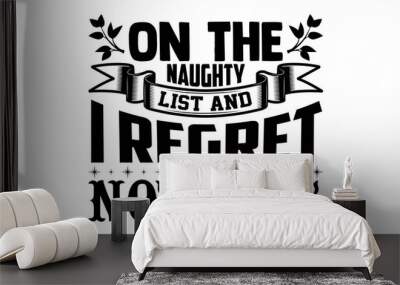 On the naughty list and I regret nothing- Christmas t-shirt design, Christmas SVG, Christmas cut file and quotes, Christmas Cut Files for Cutting Machines like Cricut and Silhouette, card, flyer, EPS  Wall mural