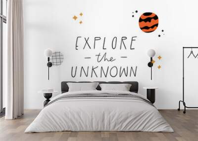 Explore The Unknown handwritten vector lettering quote. Hand drawn textured planets and space stars isolated on white. Motivational childish poster typography design. Encouraging text phrase art print Wall mural