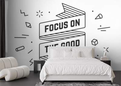 Focus on the Good. Vintage ribbon banner and drawing in line style with text Focus on good. Hand drawn design in memphis trendy style. Typography for greeting card, banner, poster. Vector Illustration Wall mural