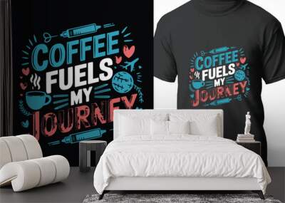 Coffee fuels my journey. coffee and traveling t shirt for summer. Wall mural