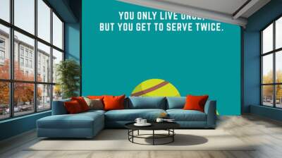 you only live once, but you get to service twice quote tennis poster ball illustration design Wall mural