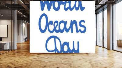 Lettering. World Oceans Day. Vector illustration. Isolated background. The written font is blue. Idea for web design, book. Wall mural