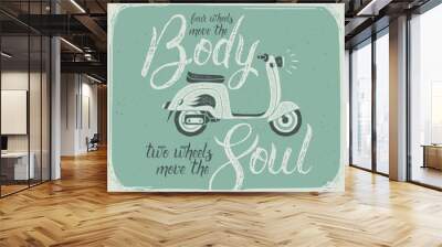 Motivational quote written with calligraphy brush pen with vintage scooter illustration. Four wheels move the body, two wheels move the soul. Wall mural