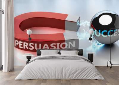 Persuasion helps achieving success - pictured as word Persuasion and a magnet, to symbolize that Persuasion attracts success in life and business, 3d illustration Wall mural