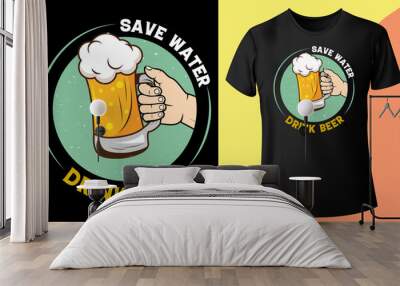 save water drink beer, Funny Beer Lovers T-Shirt Design holding beer glass, Suitable for any pod site Wall mural