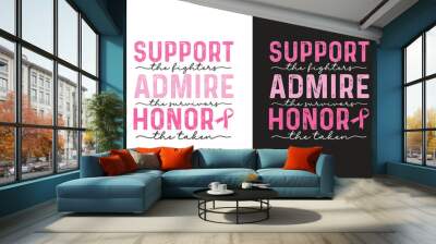 Support The Fighters Admire The Survivors Honor The Taken, Breast Cancer Quote Typography T shirt design	 Wall mural