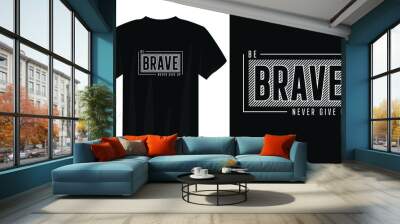 be brave never give up typography t shirt design, motivational typography t shirt design, inspirational quotes t-shirt design Wall mural