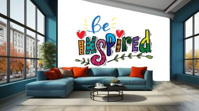 Be inspired lettering . Positive inspirational quote.  Wall mural