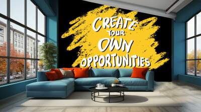 Create your own opportunities, hand lettering. Poster motivational quote. Wall mural