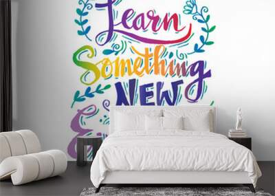 Learn something new every day Positive quote lettering. Wall mural