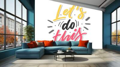 Hand drawn lettering phrase let's do this. Modern motivational typography slogan for print, card, poster. Wall mural