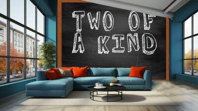 TWO OF A KIND handwritten text on black chalkboard Wall mural