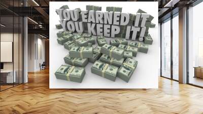 You Earned It You Keep It Money Stacks Income Avoid Paying Taxes Wall mural