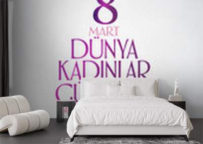 8 March. International Happy Women's Day Celebration. Billboard, Poster, Social Media, Story, Wishes Card, Greeting Card, Trendy Design Template. (TR: 8 Mart Dunya Kadinlar Gununuz Kutlu Olsun.) Wall mural