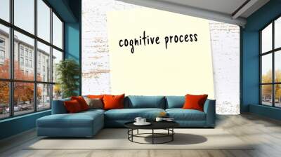 Yellow sheet of paper with word cognitive process. Reminder concept Wall mural