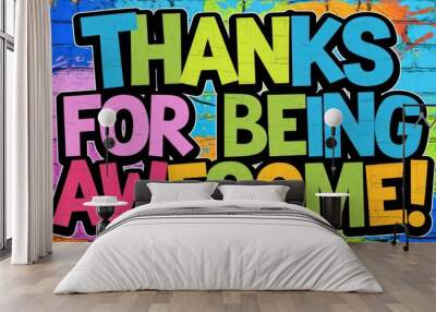 Colorful Graffiti with Message: Thanks for Being Awesome! Wall mural