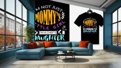 I'm not just mommy's little girl I'm a chef's daughter t shirt vector design Wall mural