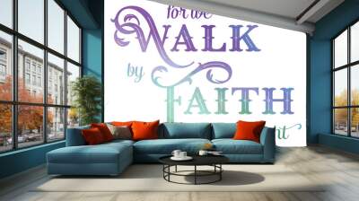 For we Walk by faith not by sight bible verse. Inspirational christian quote form the bible. Bible quote Wall mural