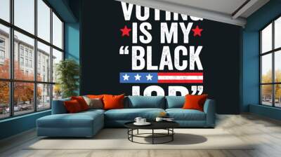 Voting Is My Black Job - T-Shirt  Wall mural