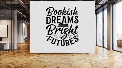 Bookish Dreams Bright Futures - Book T-Shirt Design, Hand Drawn Lettering Phrase, Illustration For Prints And Bags, Posters, Cards, Isolated On White Background. Wall mural