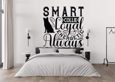 Smart Collie Loyal Energetic Always Agile - Border Collie Dog t - shirt design, Hand drawn lettering phrase white background, This illustration can be used as print and bags, stationary or a poster. Wall mural