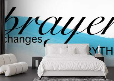 Prayer Changes Everything vector graphic with blue watercolor accent  Wall mural