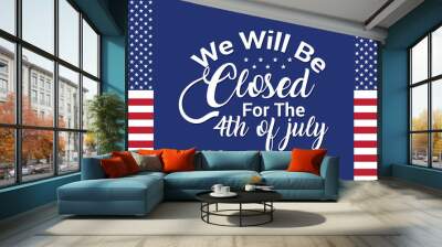 Signboard with the inscription We will be closed for the 4th of July and a watercolor drawing of the American Flag. Closeup, no people. Congratulations for family, relatives, friends. vector . EPS 10 Wall mural