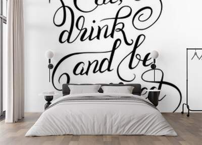 black and white handwritten lettering inscription Eat drink and  Wall mural