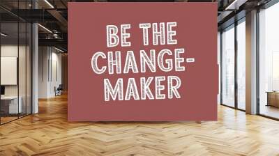 Be the change-maker colorful background and text (T-shirt Design Motivational Quote, Illustration ,Typography) Wall mural