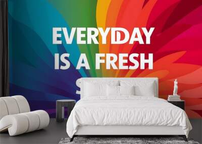 Everyday is a Fresh Start colorful background and text (T-shirt Design Motivational Quote, Illustration ,Typography) Wall mural