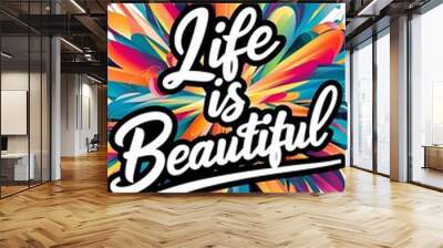 Life is Beautiful colorful background and text (T-shirt Design Motivational Quote, Illustration ,Typography) Wall mural