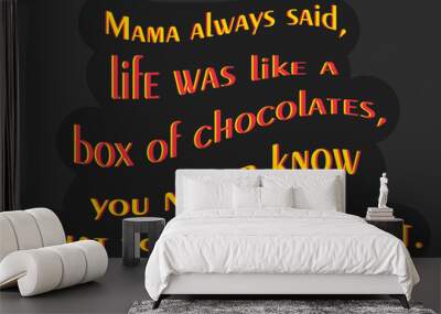 My mama always said, 'Life was like a box of chocolates. You never know what you're gonna get' inspirational Forrest gump movie quote. creative design. eps10. Wall mural