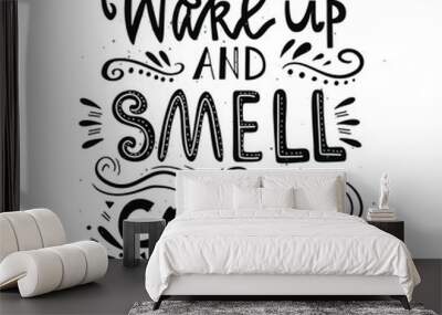 Wake up and smell the coffee typography poster Hand drawn cup and lettering. Hand crafted lettering quote. Vector vintage illustration. Wall mural