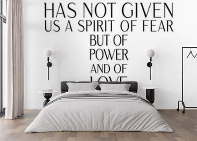 For God has not given us a spirit of fear but of power and of love and of a soud mind, christian quote. 2 Timothy 1:7 bible verse for shirt, hoodie, sweater, longsleeve and t-shirt Wall mural