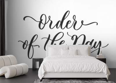 Order of the day modern calligraphy inscription. Hand lettering for wedding card, invitation, acrylic sign. Wall mural